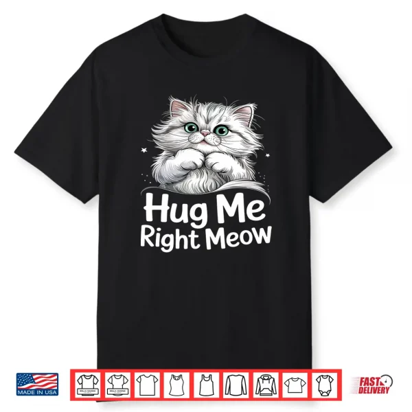 Hug Me Right Meow Cat Lover Cute Kitten Persian Cat Hugs Shirt
