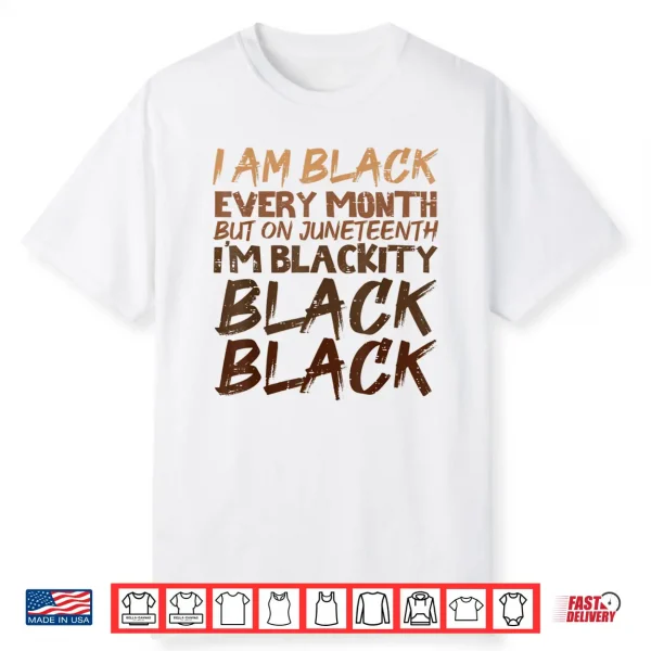 I Am Black Every Month Juneteenth Blackity Men Women Shirt