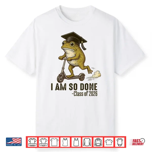 I Am So Done Class Of 2026 Senior 26 Funny Graduation Frog Shirt