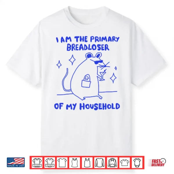 I Am The Primary Breadloser Of My Household Shirt