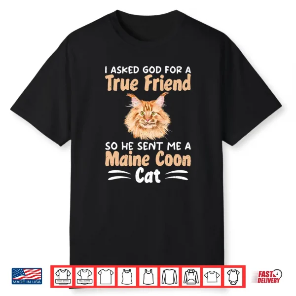 I Asked God For A True Friend So He Sent Me A Maine Coon Cat Shirt