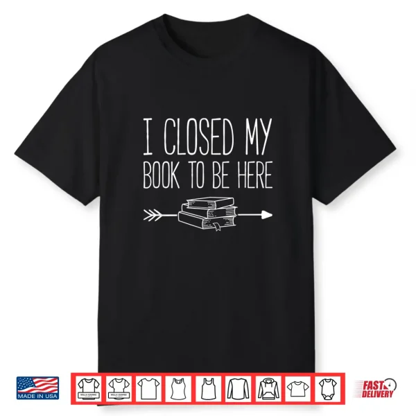 I Closed My Book To Be Here Reading Bow Arrow Shirt