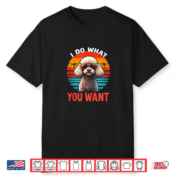 I Do What You Want Poodle Shirt