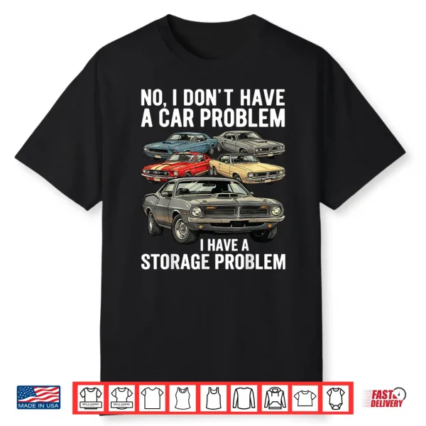 I Dont Have A Car Problem I Have A Storage Problem Car Lover Shirt