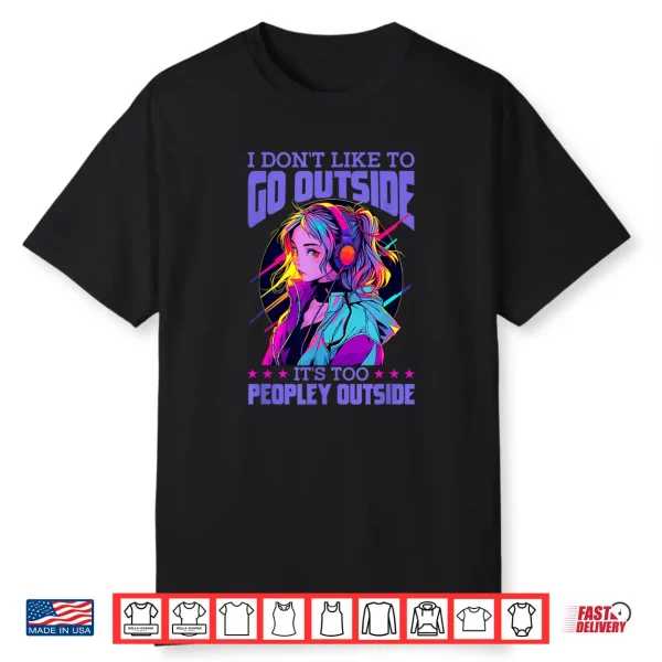 I Don’T Like To Go Outside It’S Too Peopley Outside Anime Shirt