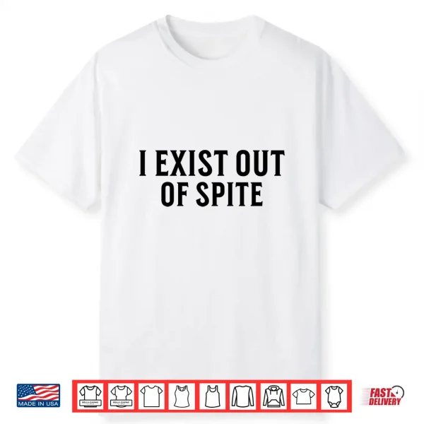 I Exist Out Of Spite Funny Sarcastic Humor Saying Performance Shirt