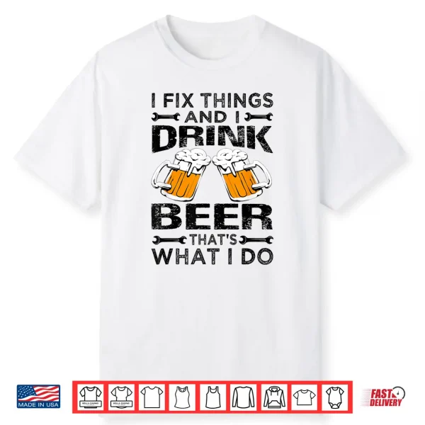 I Fix Things And I Drink Beer That’S What I Do Funny Shirt