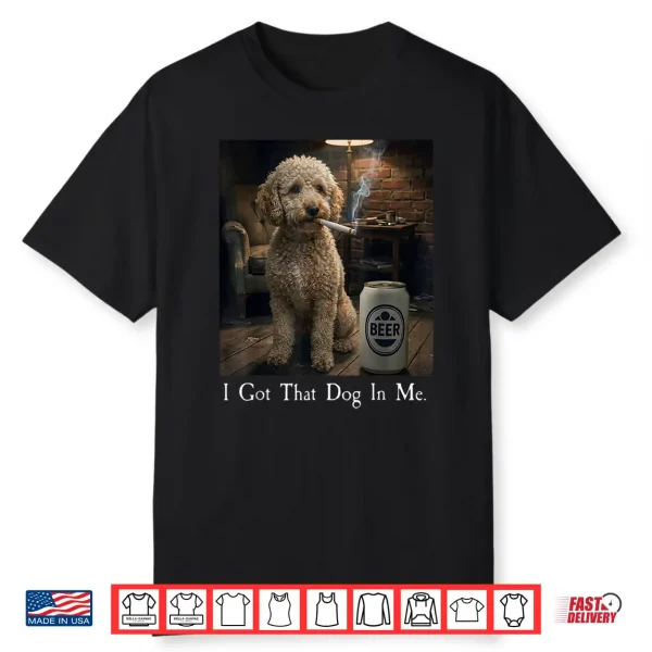 I Got That Dog In Me Funny Poodle Smoking Beer Meme Shirt