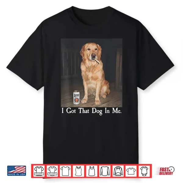 I Got That Dog In Me Golden Retriever Smoking Beer Dog Meme Shirt