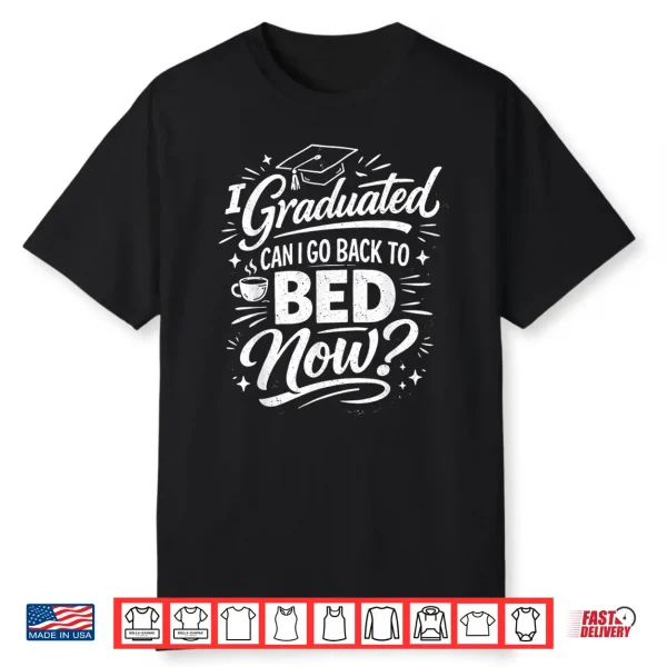 I Graduated Can I Go Back To Bed Now Graduation 2026 Shirt