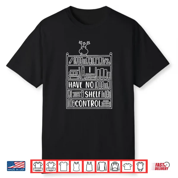I Have No Shelf Control For Book Lovers Shirt