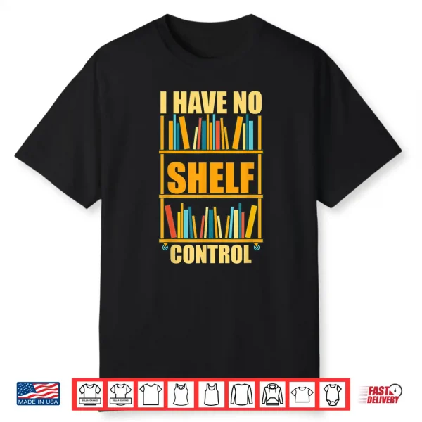 I Have No Shelf Control Funny Book Nerd Gift Library Reading Shirt