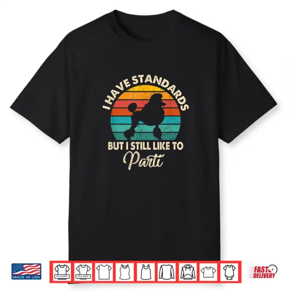 I Have Standards But I Still Like To Parti Funny Poodle Mom Shirt