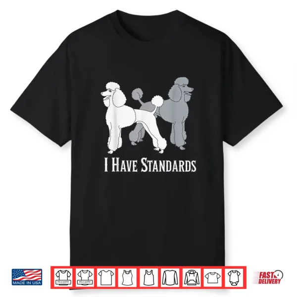 I Have Standards Poodle Dog Standard Dogs Canines Shirt