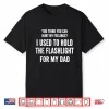 I Held The Flashlight For My Dad Funny Quote Shirt