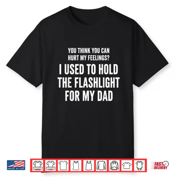 I Held The Flashlight For My Dad Funny Quote Shirt