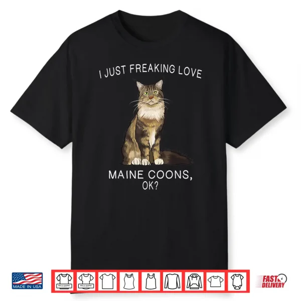 I Just Freaking Love Maine Coons Ok  Cats Gift Shirt