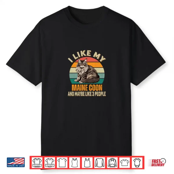 I Like My Maine Coon Cat And Maybe Three People Funny Cats Owner Shirt