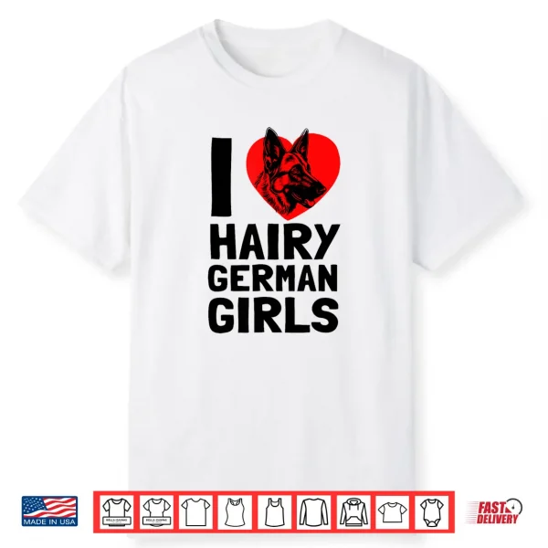 I Love Hairy German Girls German Shepherd Edition Shirt