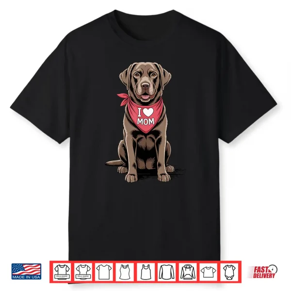 I Love Mom Chocolate Labrador Retriever Dog Mother’S Day Shirt