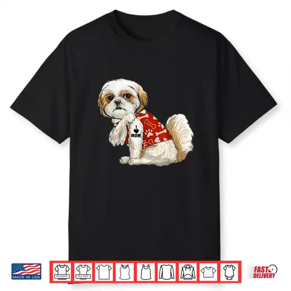 I Love Mom Tattoo Shih Tzu Mom Funny Mother’S Day Gift Shirt