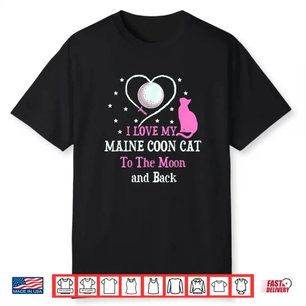I Love My Maine Coon Cat To Moon Cat Lover Funny Kitten Shirt