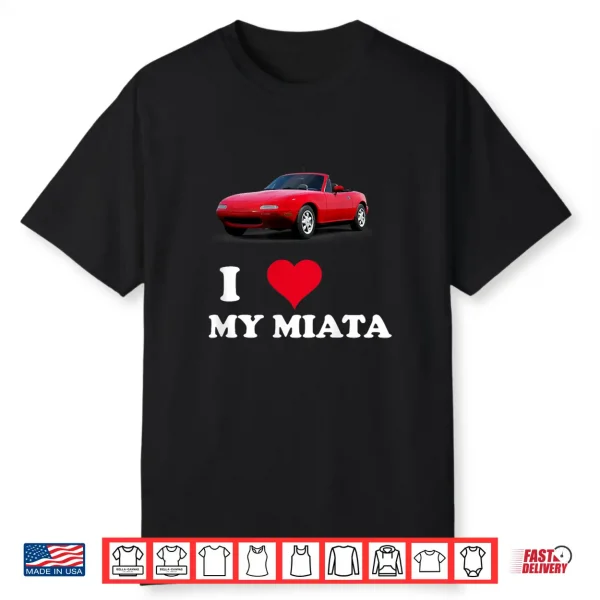 I Love My Miata  Car Enthusiast Clothing Shirt