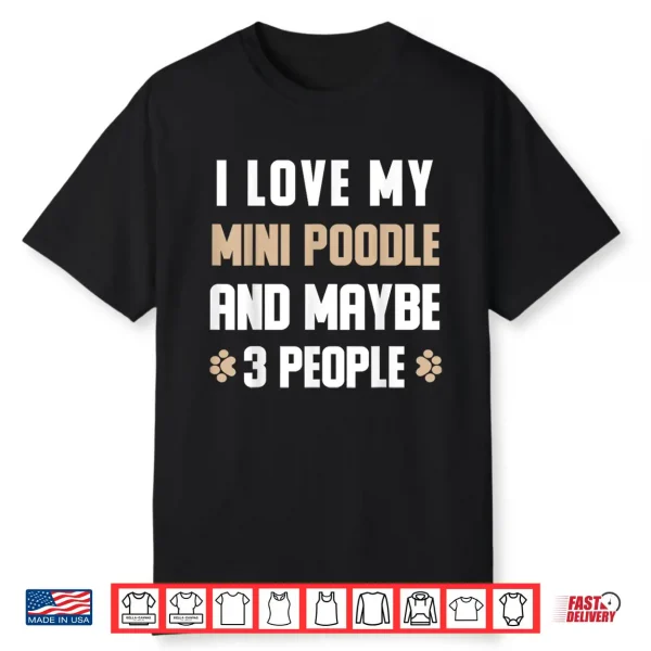 I Love My Mini Poodle And Maybe 3 People Shirt