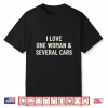 I Love One Woman And Several Cars Funny Car Enthusiast Shirt