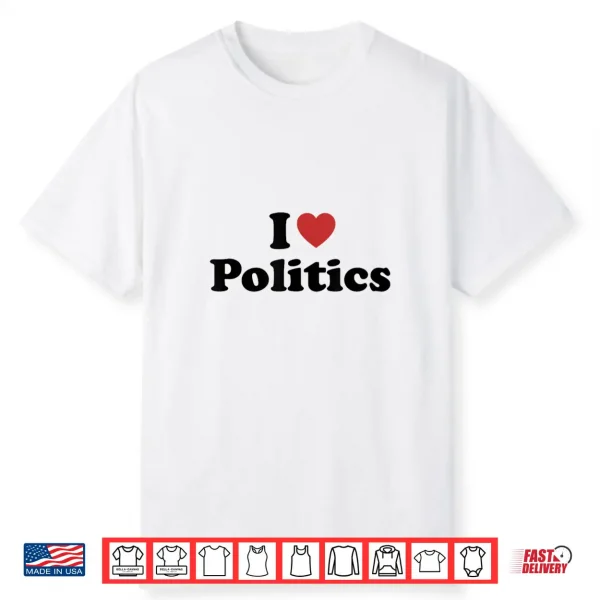 I Love Politics Shirt