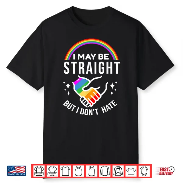 I May Be Straight But I Dont Hate Lgbt Gay Pride Shirt
