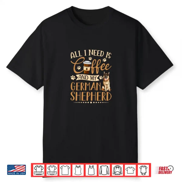 I Need Is Coffee And My German Shepherd Funny Gift Shirt