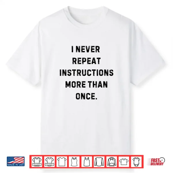 I Never Repeat Instructions More Than Once Funny Teacher Shirt