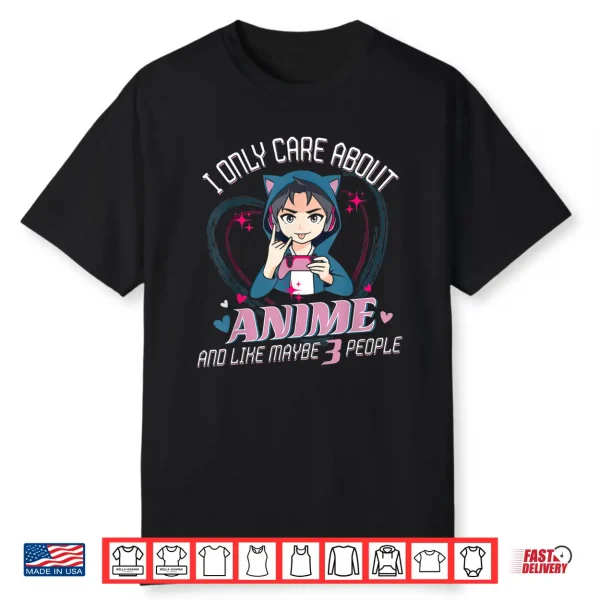 I Only Care About Anime And Like 3 People Loves Anime And Shirt