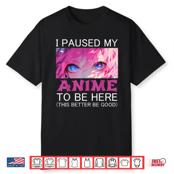 I Paused My Anime To Be Here Japan Manga Kawaii Shirt