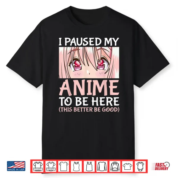 I Paused My Anime To Be Here Otaku Anime Merch Gift Shirt