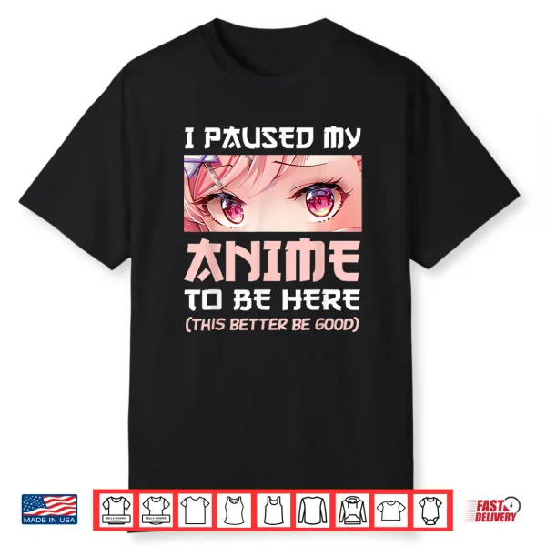 I Paused My Anime To Be Here Otaku Japanese Manga Lover Fan Shirt