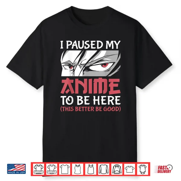 I Paused My Anime To Be Here Women Men Teen Boys Girls Kids Shirt
