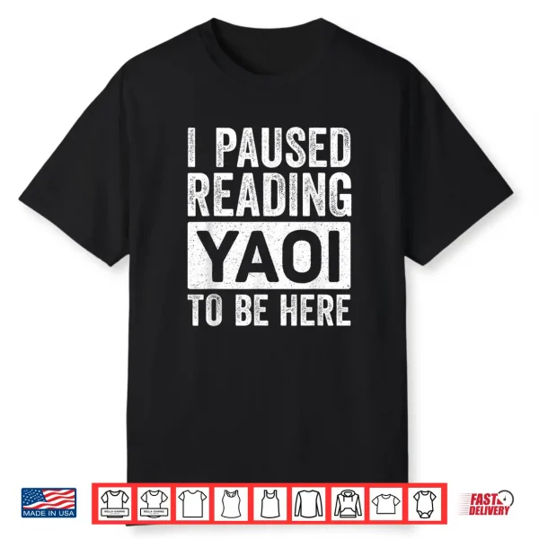 I Paused Reading Yaoi To Be Here Funny Fujoshi Yaoi Manga Bl Shirt