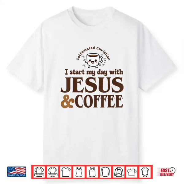 I Start My Day With Jesus And Coffee Christian Faith Shirt