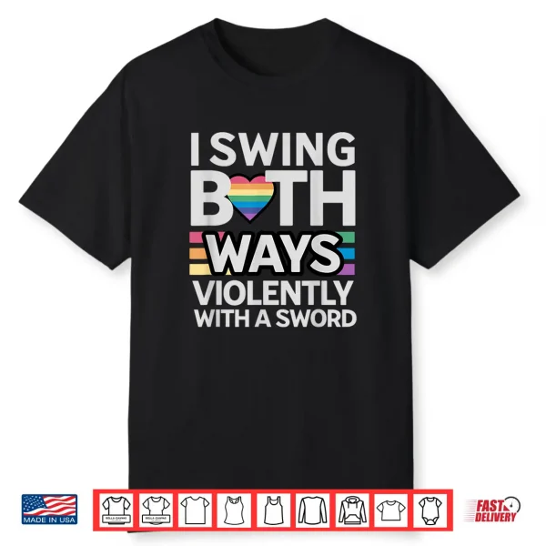 I Swing Both Ways Violently With A Sword Bisexual Awareness Shirt