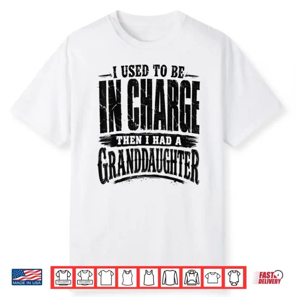 I Used To Be In Charge Then Had A Granddaughter Shirt