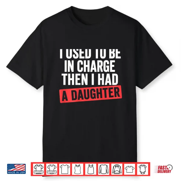I Used To Be In Charge Then I Had A Daughter Shirt