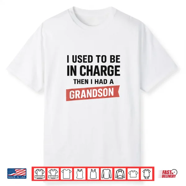 I Used To Be In Charge Then I Had A Grandson Shirt