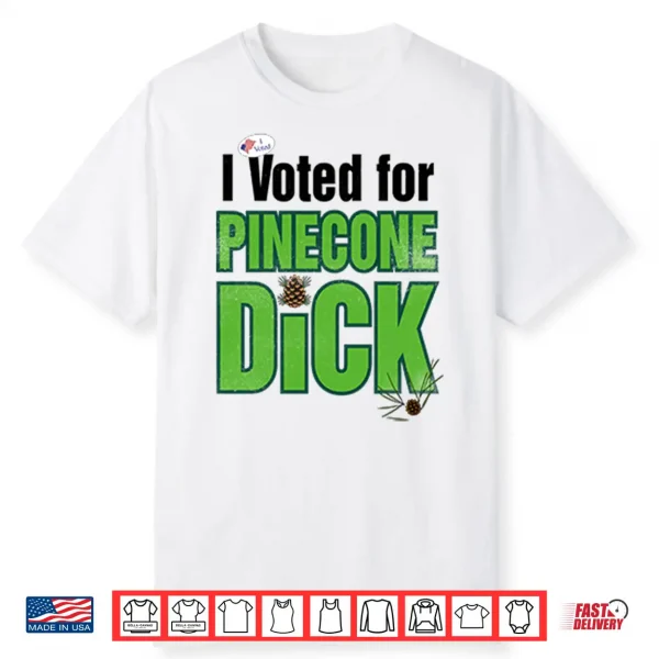 I Voted For Pinecone Dck T Shirt