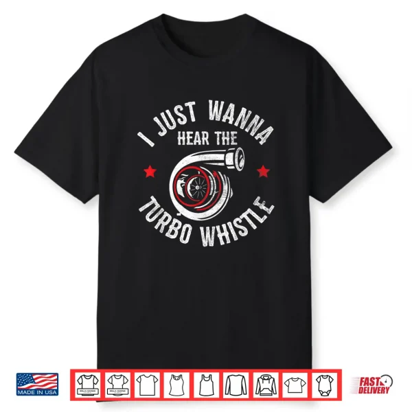 I Wanna Hear The Turbo Whistle Funny Turbocharger Kit Lover Shirt