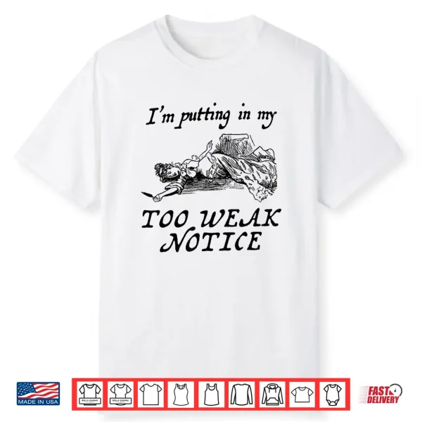 I Am Putting In My Too Weak Notice Shirt