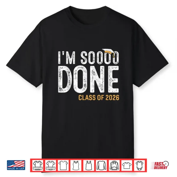 I Am So Done Class Of 2026 Graduate 26 Senior Graduation Shirt