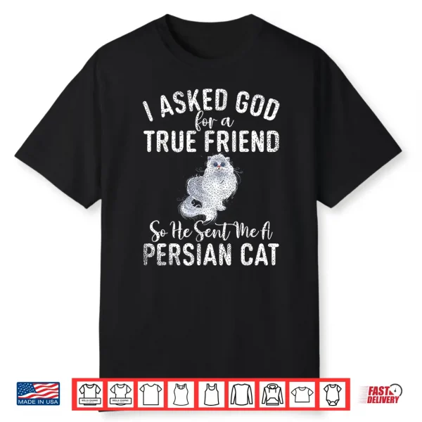 I Asked God For A True Friend So He Sent Me A Persian Cat Shirt For Men Women