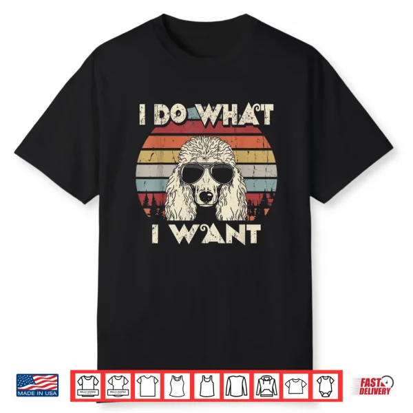 I Do What I Want Funny Standard Poodle Vintage Retro Shirt